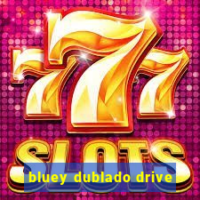 bluey dublado drive